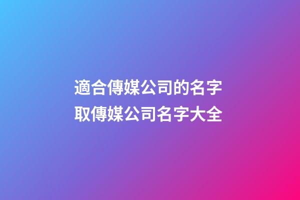 適合傳媒公司的名字 取傳媒公司名字大全-第1張-公司起名-玄機派